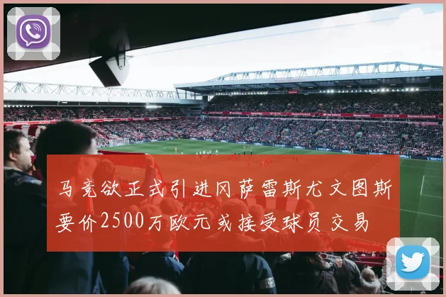 马竞欲正式引进冈萨雷斯尤文图斯要价2500万欧元或接受球员交易
