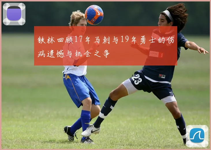 铁林回顾17年马刺与19年勇士的伤病遗憾与机会之争