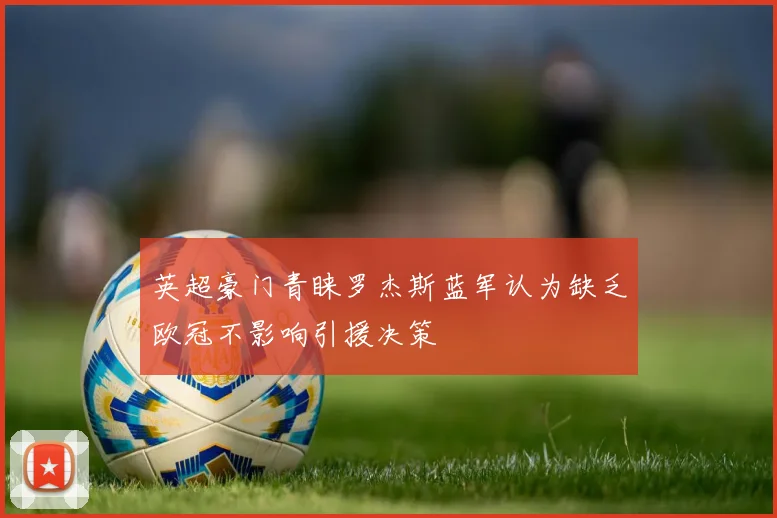 英超豪门青睐罗杰斯蓝军认为缺乏欧冠不影响引援决策