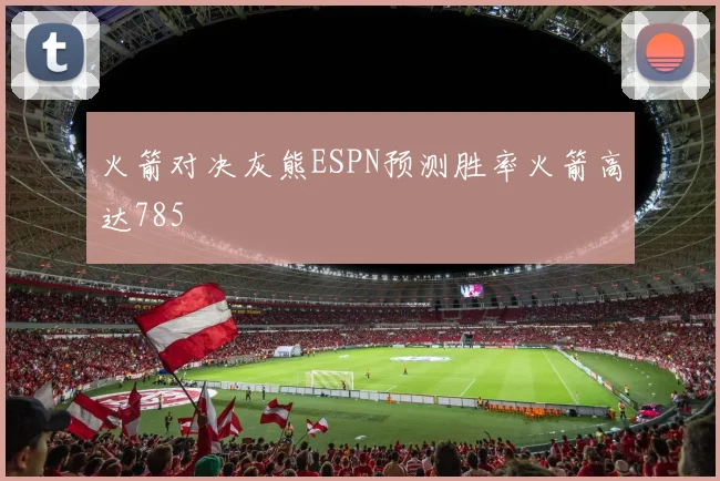 火箭对决灰熊ESPN预测胜率火箭高达785