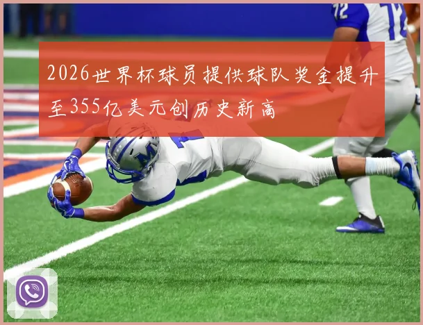 2026世界杯球员提供球队奖金提升至355亿美元创历史新高